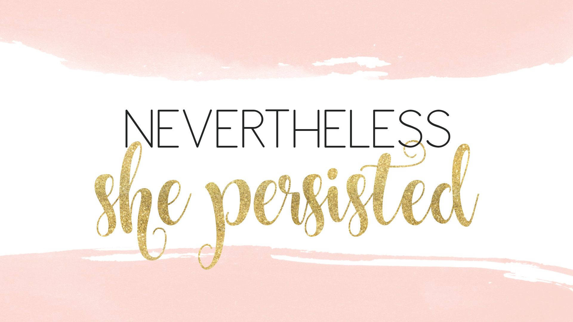 Download Girly Motivational Nevertheless, She Persisted Wallpaper |  