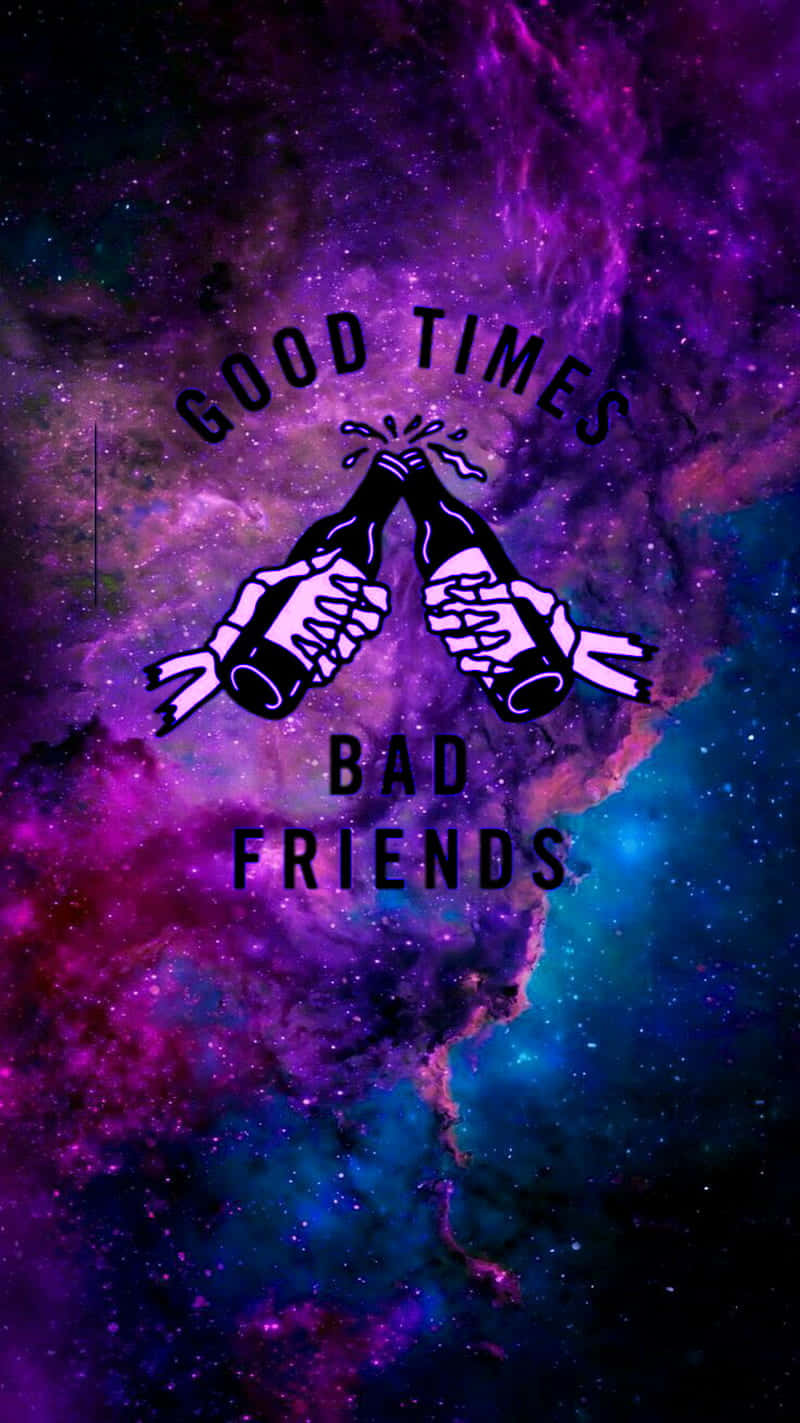Good Times Bad Friends Wallpaper