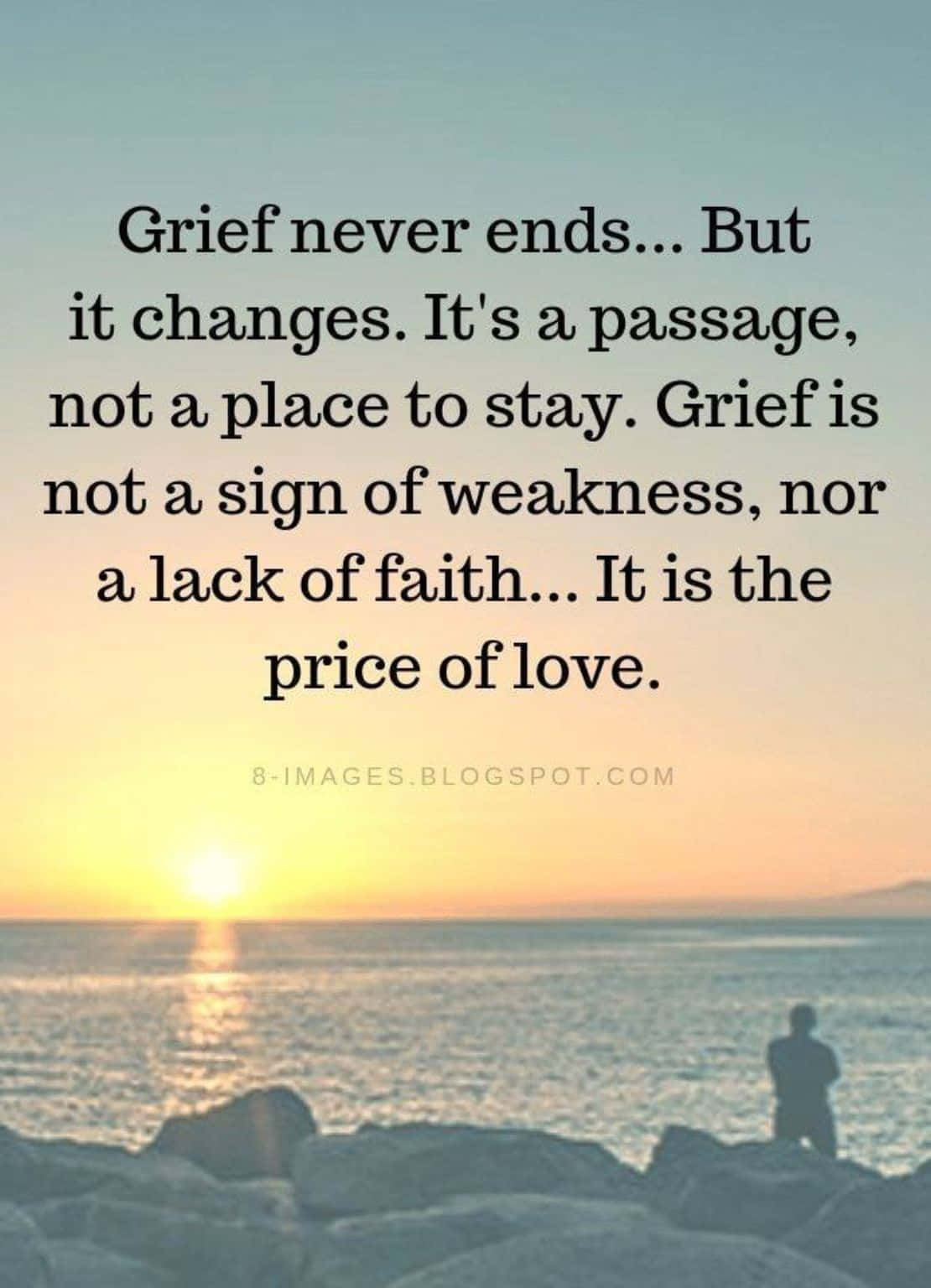 Grief Never Ends But It Changes It's A Passage Place To Stay A Sign Of Faith Is Not The Price
