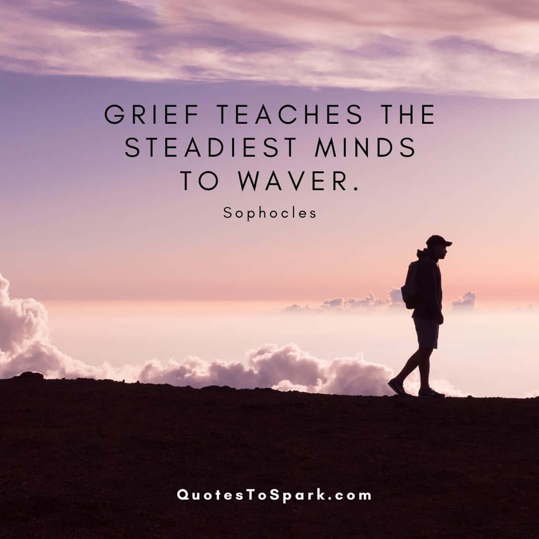 A Man Walking On A Hill With The Quote Grief Teaches The Staunchest Minds To Waver