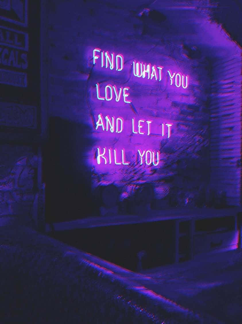 A Neon Sign That Says Find What You Love And Let It Kill You