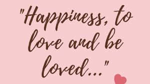 Happiness To Love And Be Loved Quote Wallpaper
