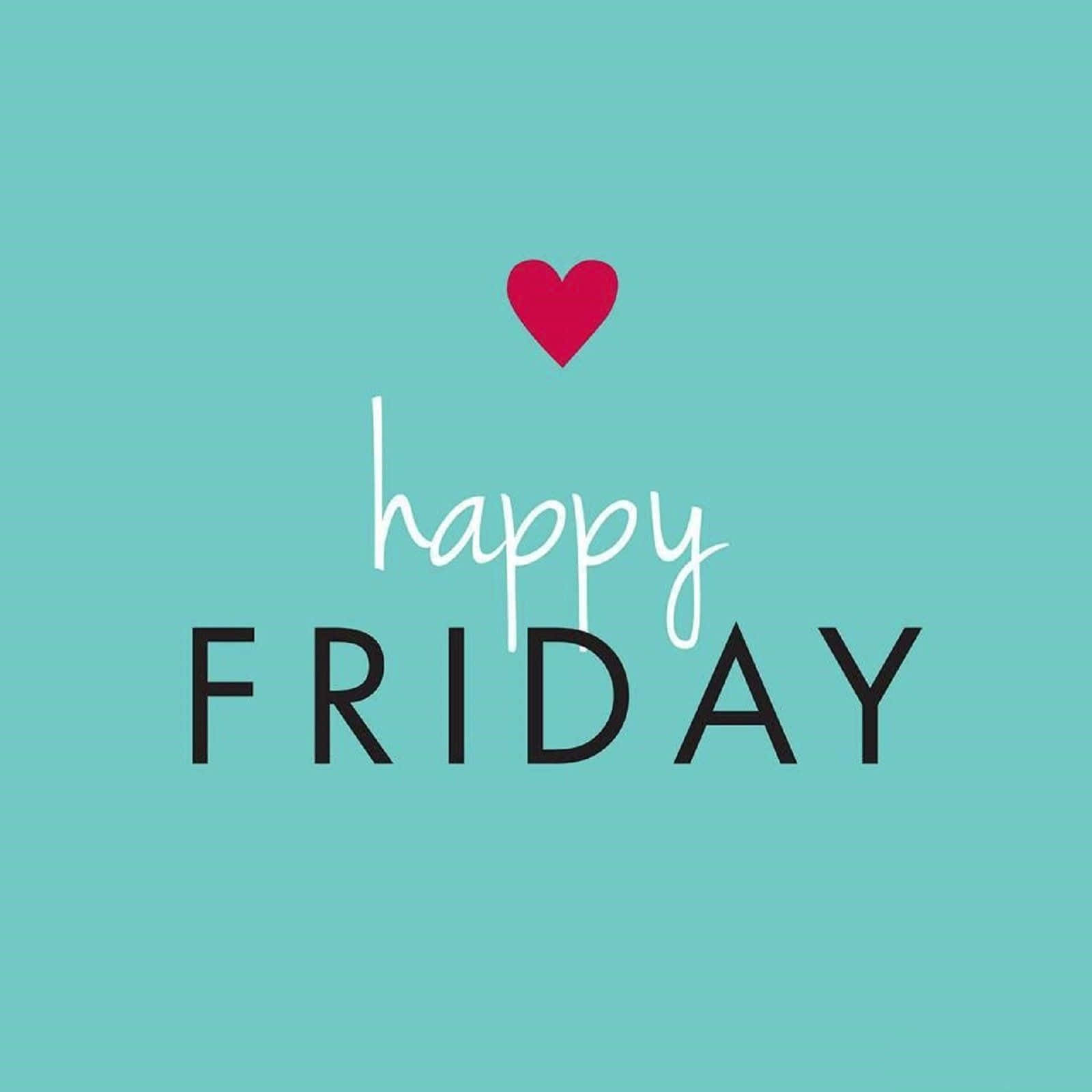 "Make the most of the weekend and have a Happy Friday!"