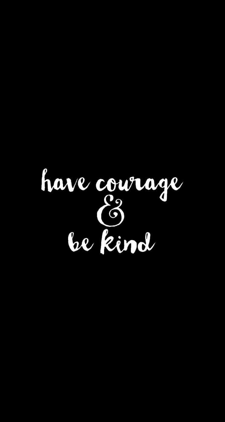 Have Courage And Be Kind Wallpaper