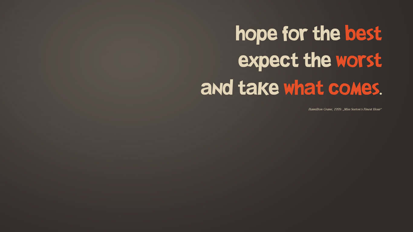 Hope For The Best Expect The Worst And Take What Comes