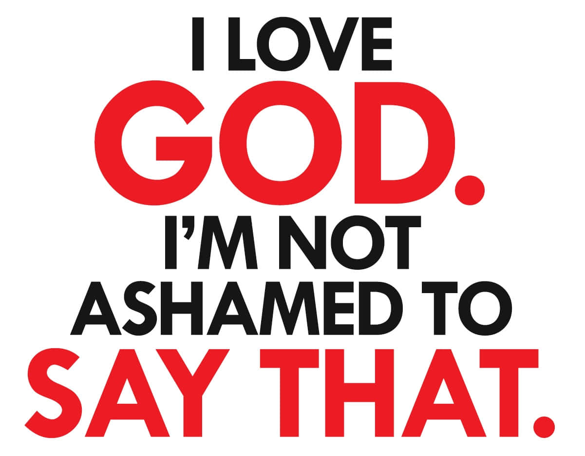 I Love God Not Ashamed Statement Wallpaper