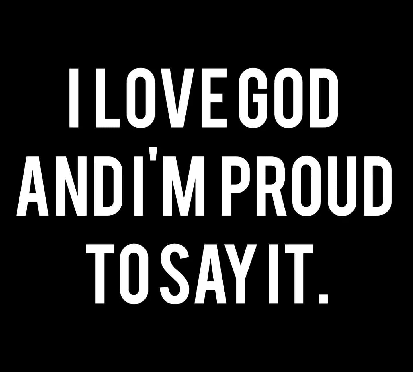 I Love God Proud Statement Wallpaper