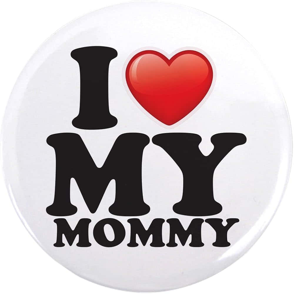 I Love My Mommy Button Badge Wallpaper