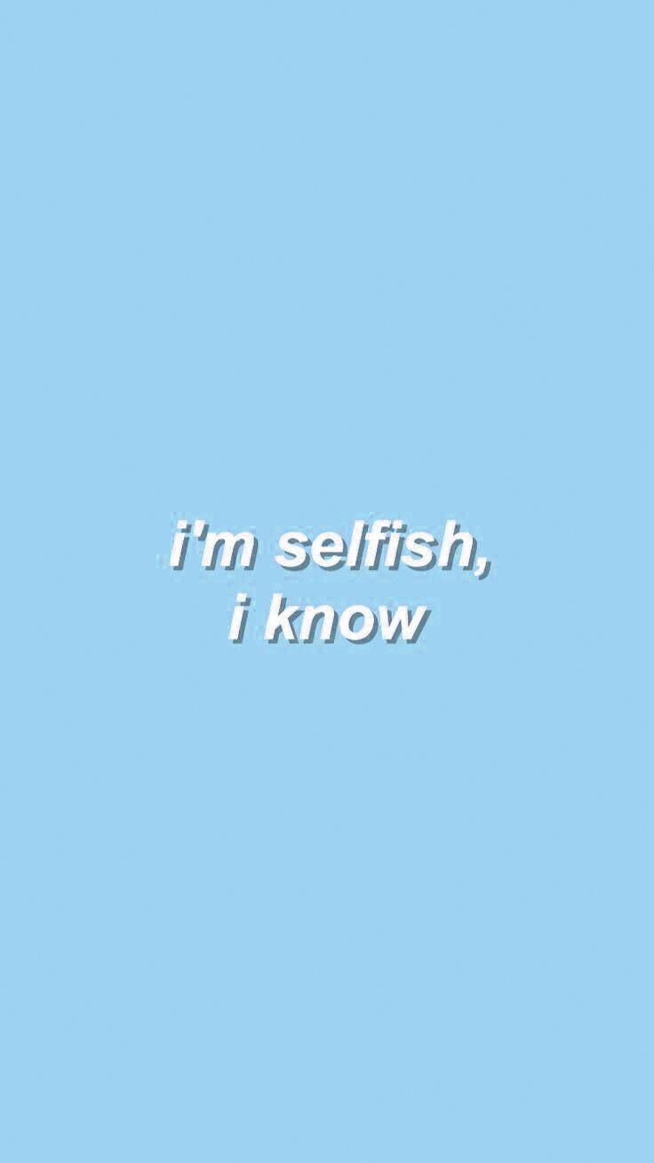 I'm Selfish Light Blue Aesthetic Iphone Picture