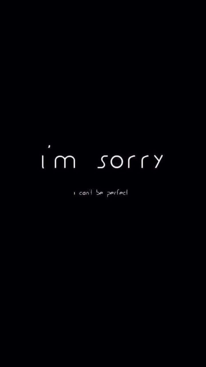 Im_ Sorry_ Perfection_ Apology_ Dark_ Aesthetic.jpg Wallpaper