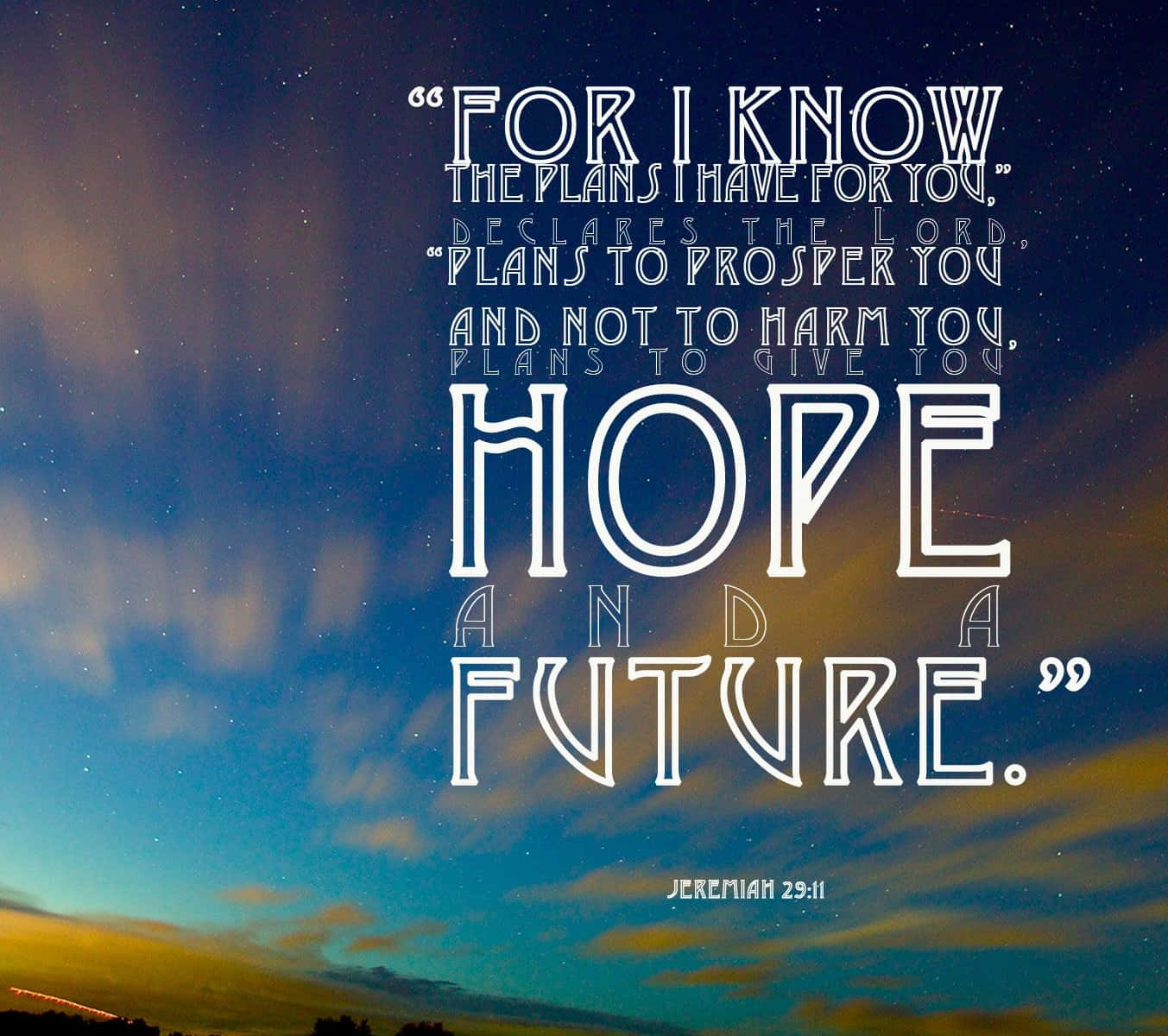 "'For I know the plans I have for you," declares the Lord, "Plans to prosper you and not to harm you, plans to give you hope and a future.`, Jeremiah 29:11 Wallpaper