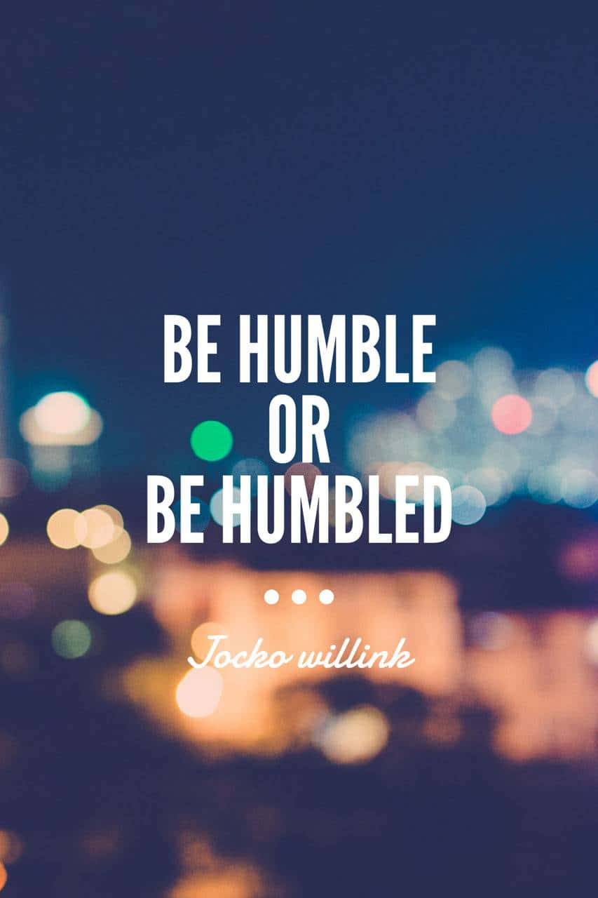 Be Humble Or Be Humble Quotes Wallpaper