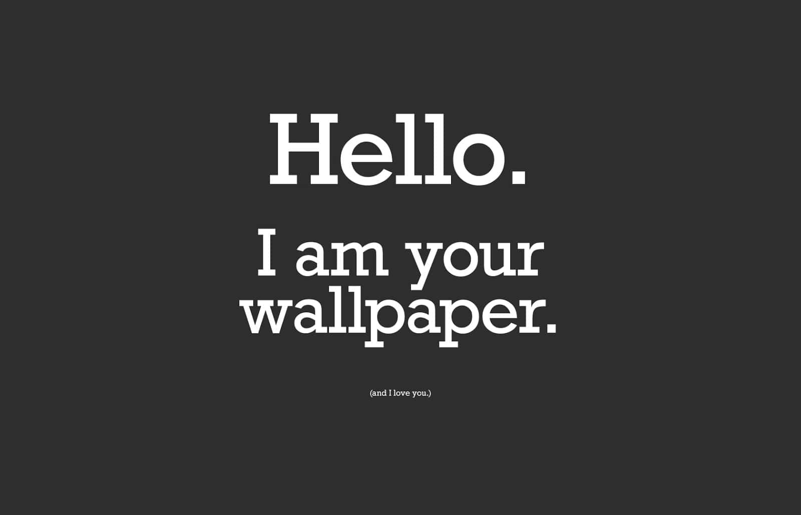 Hello I Am Your Wallpaper Wallpaper