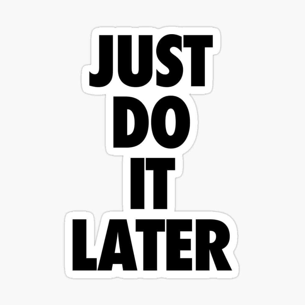 Get Stuff Done Now – Just Do It Later Wallpaper