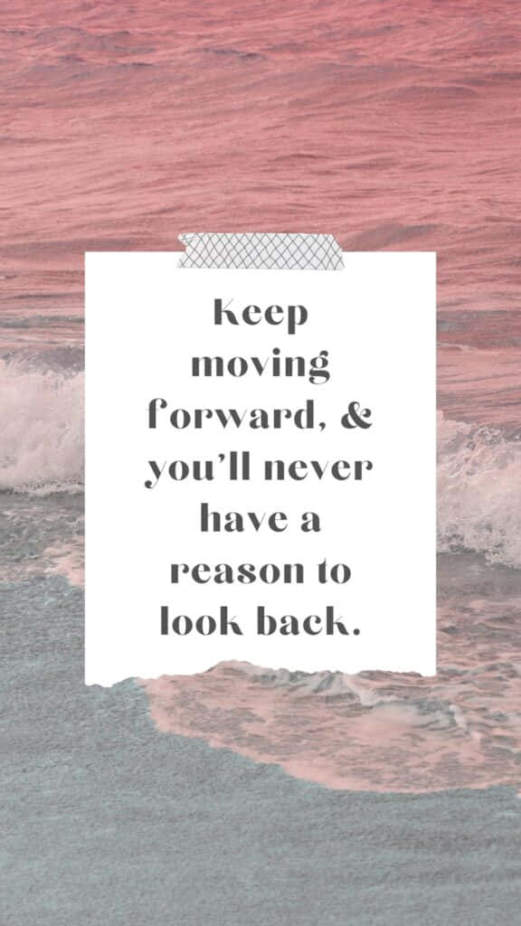 Keep Moving Forward And Never Have Reason To Look Back Wallpaper