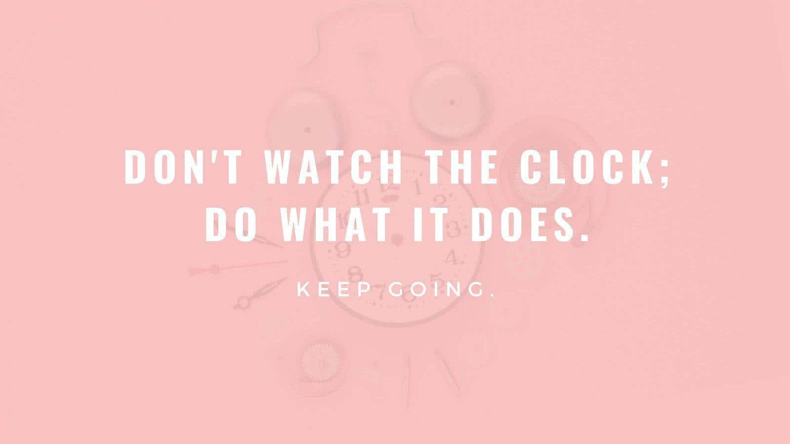 Don't Watch The Clock, Do What It Does Wallpaper