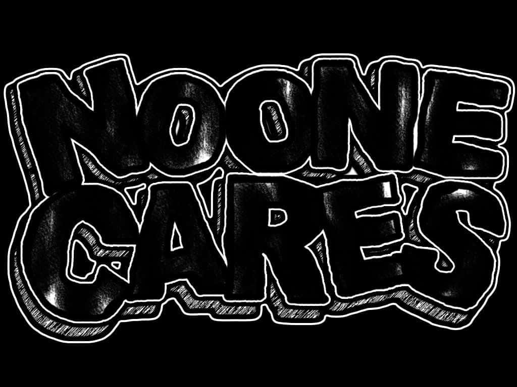 A Black And White Image Of The Word Noone Cares Wallpaper
