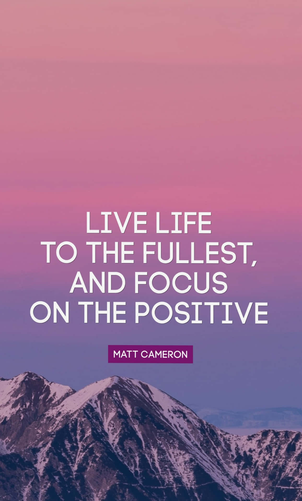 Live Life To The Fullest, And Focus On The Positive