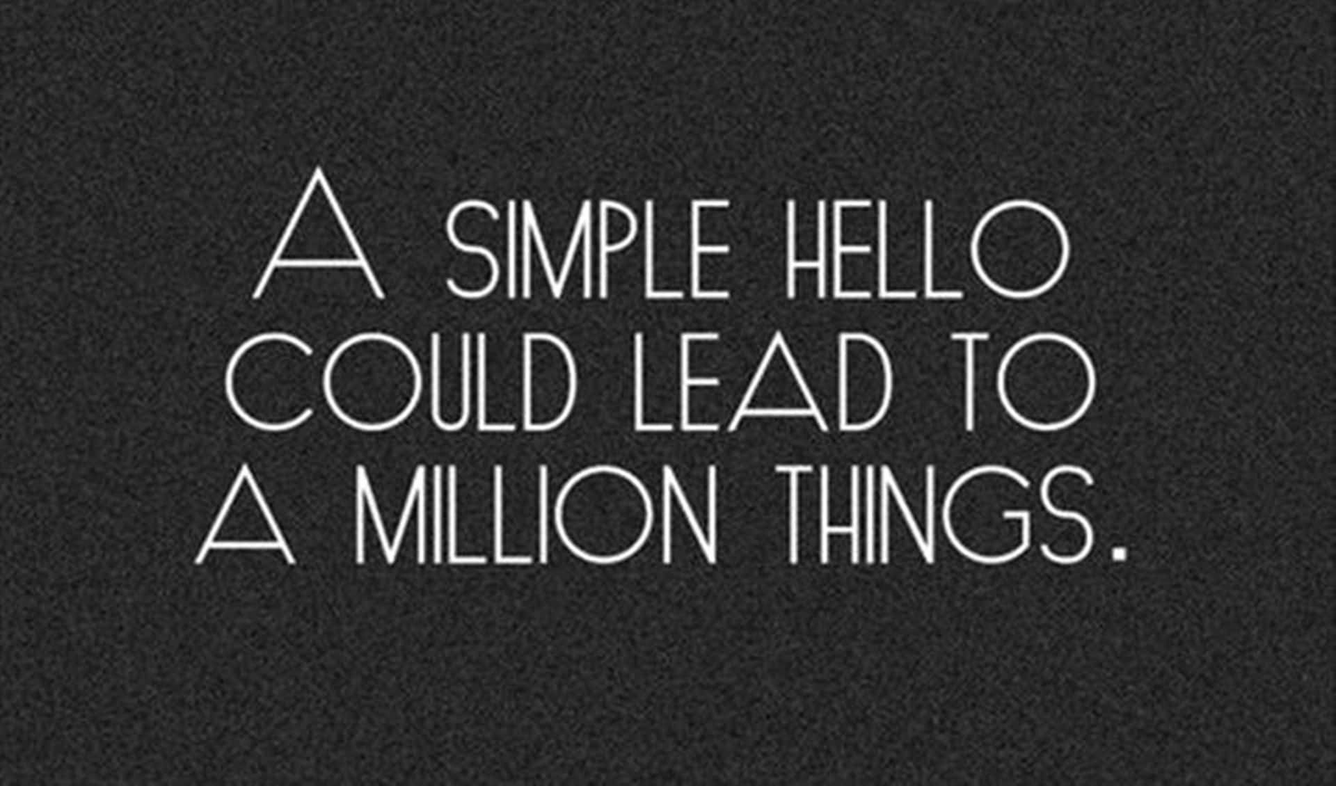 A Simple Hello Could Lead To A Million Things