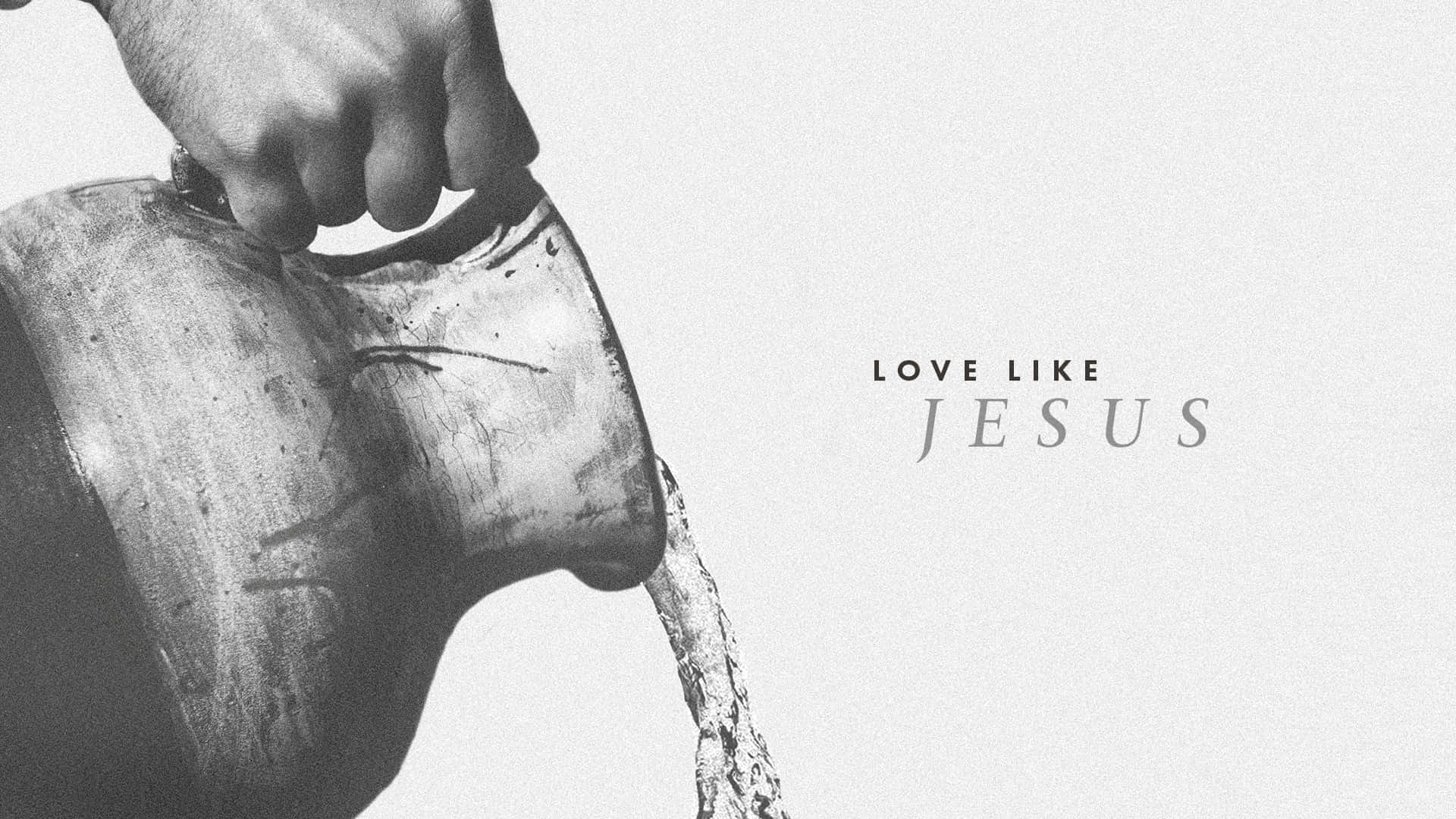 Love Like Jesus Water Pouring Wallpaper
