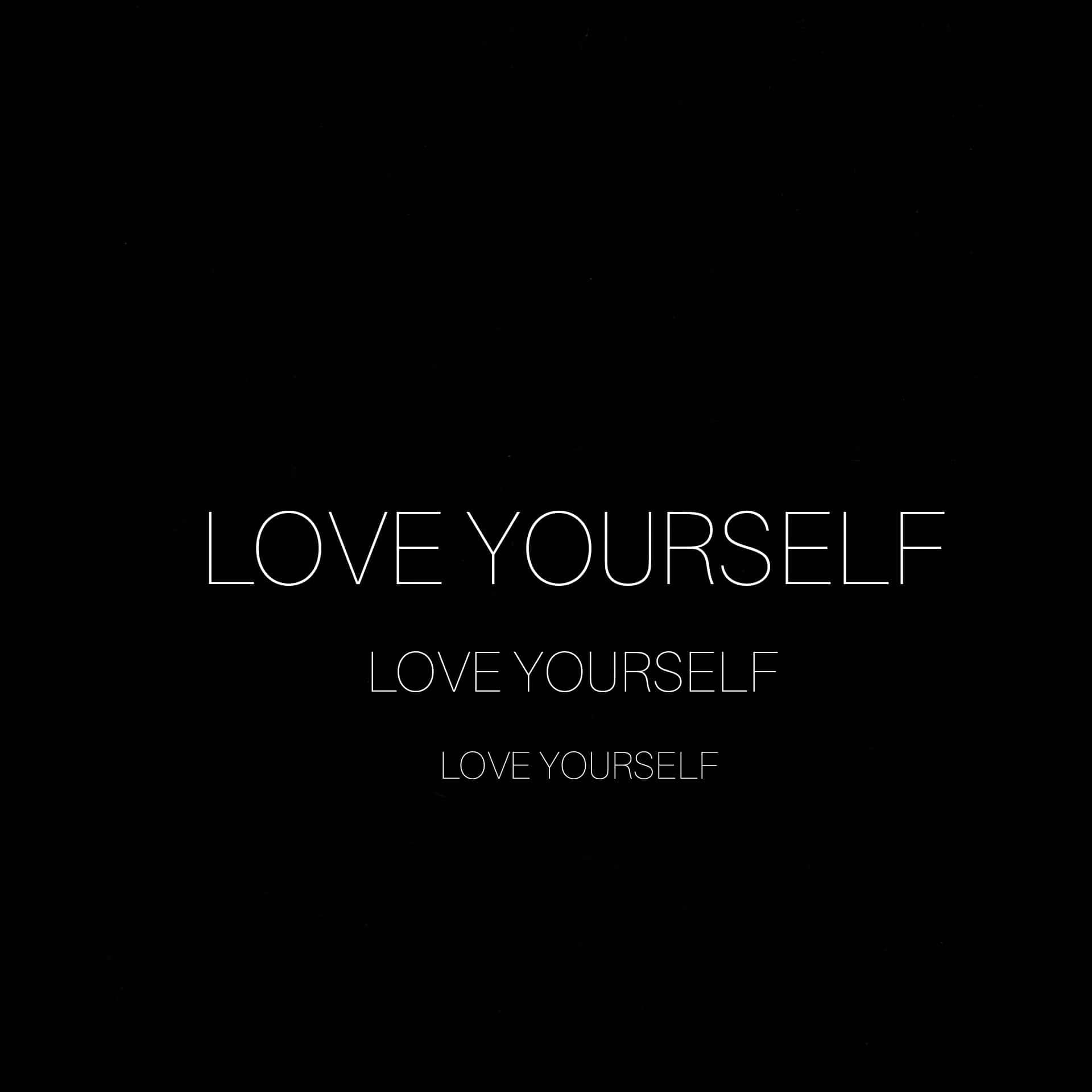 Love yourself first and everything else will fall into place Wallpaper