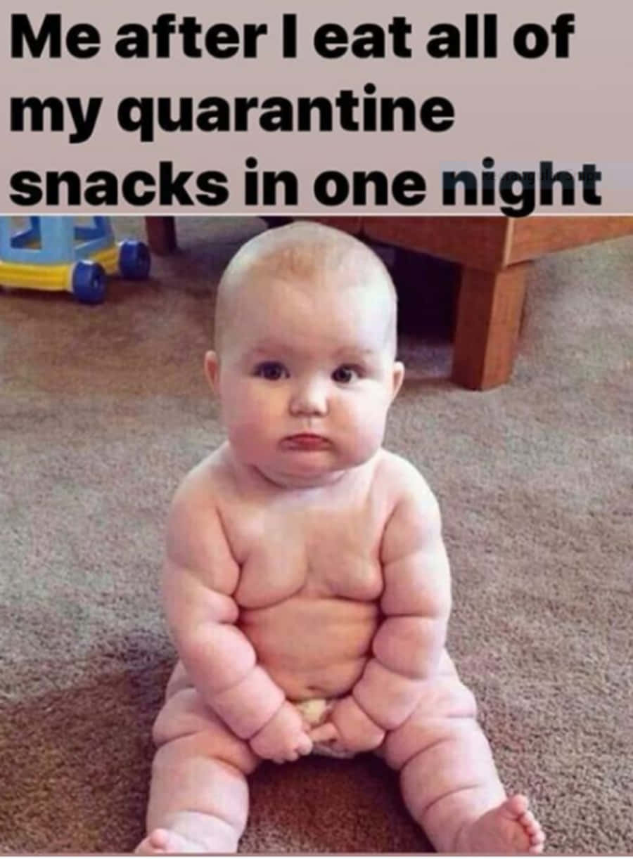 A Baby Sitting On The Floor With The Caption After Eat All My Quarantine Snacks In One Night