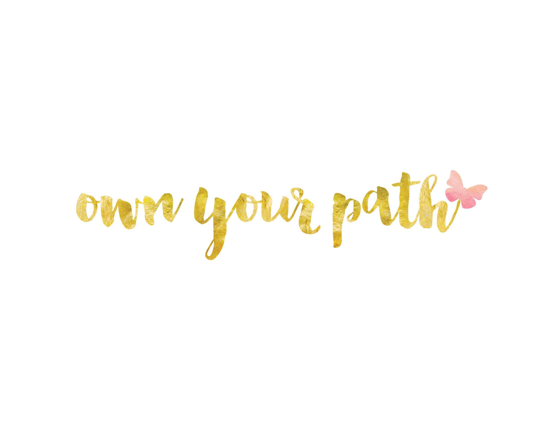 Own Your Path - A Gold Foil Lettering