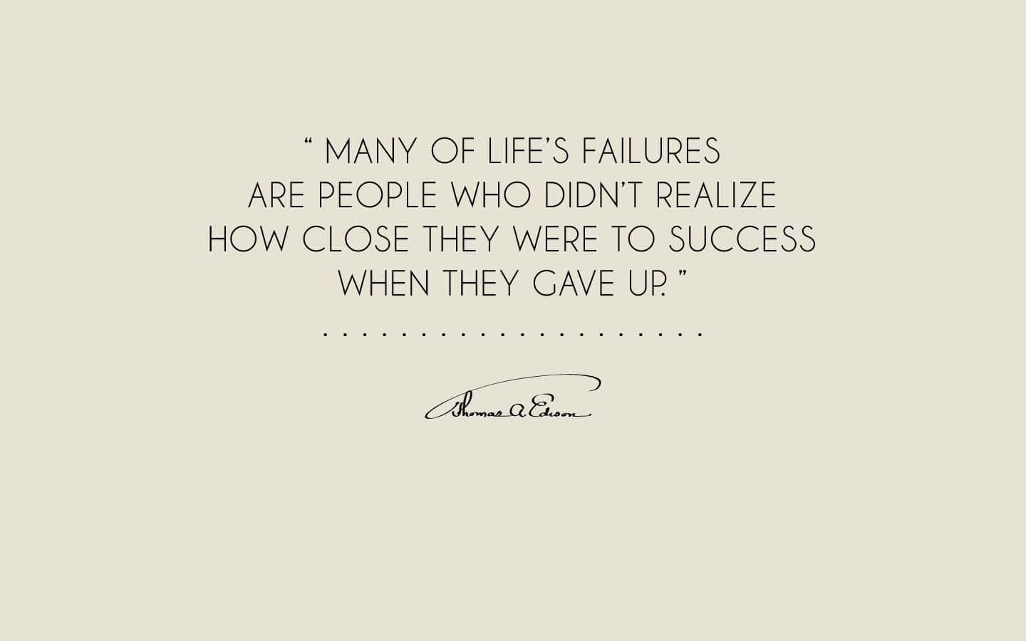 A Quote That Says Many Of Life's Failures Are People Who Realize They Had To Give Up