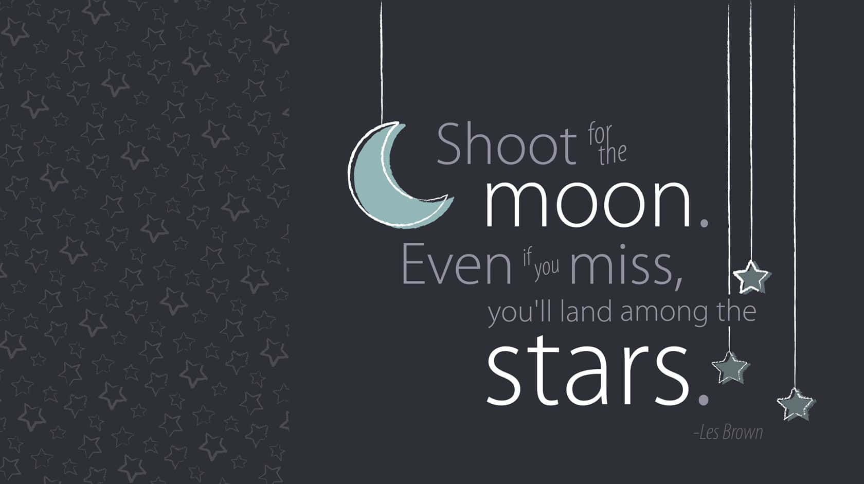 Shoot For The Moon Even If You Miss, You Land The Stars