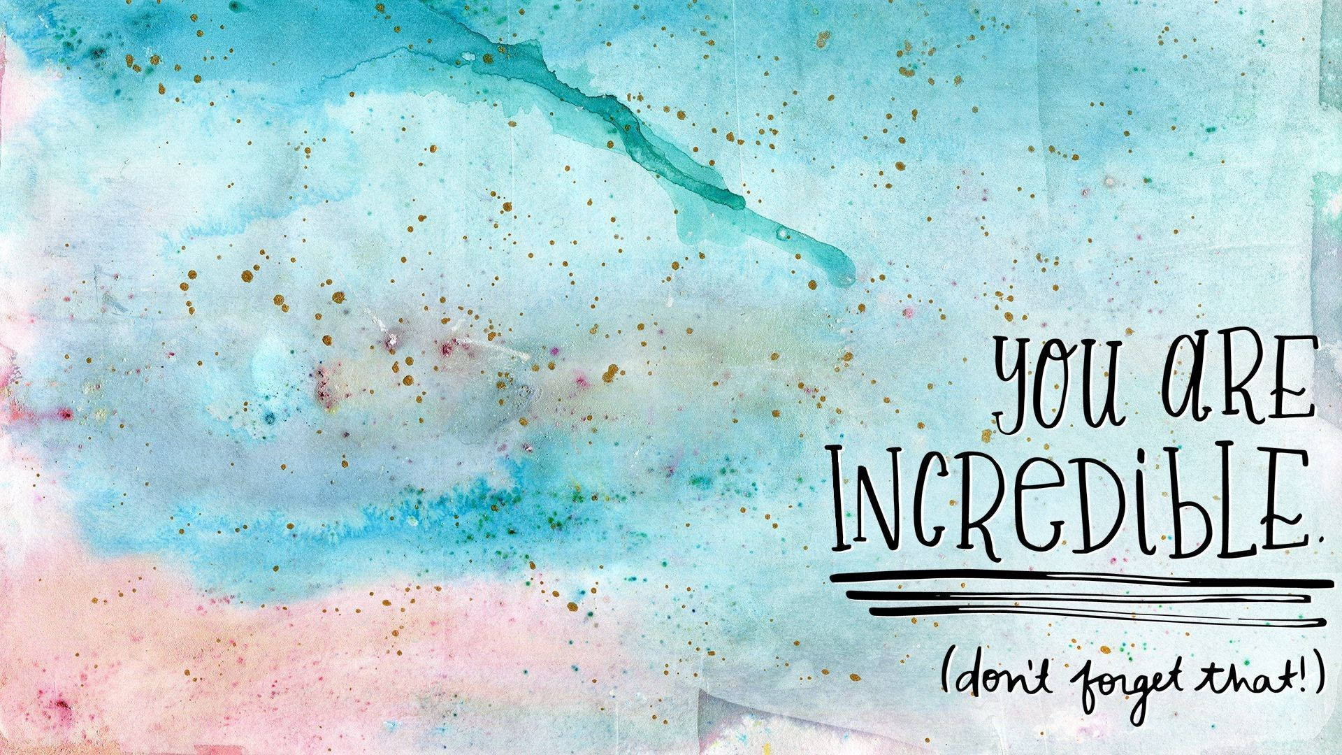 You Are Incredible - Inspirational Quote Wallpaper