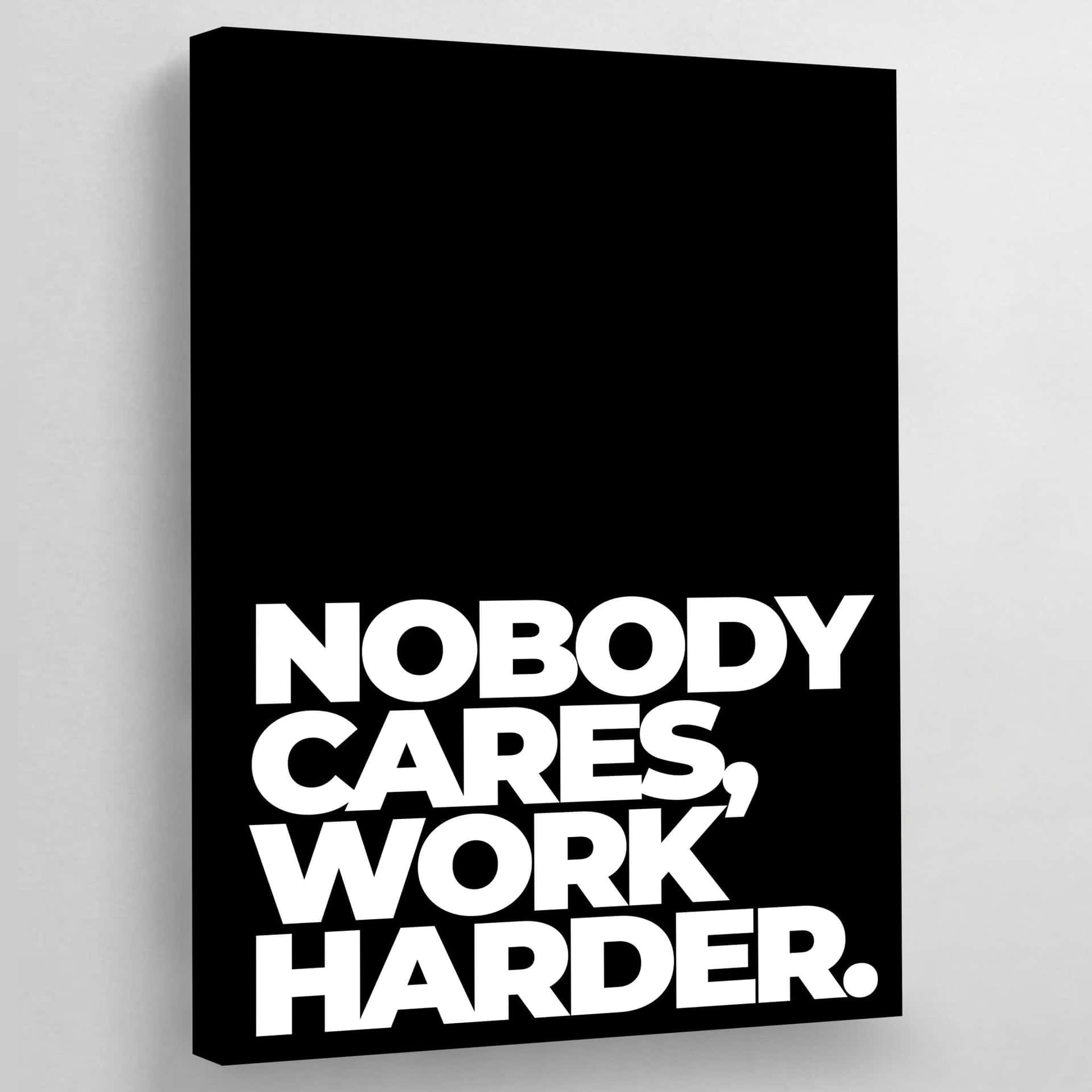 Motivational Canvas Nobody Cares Work Harder Wallpaper