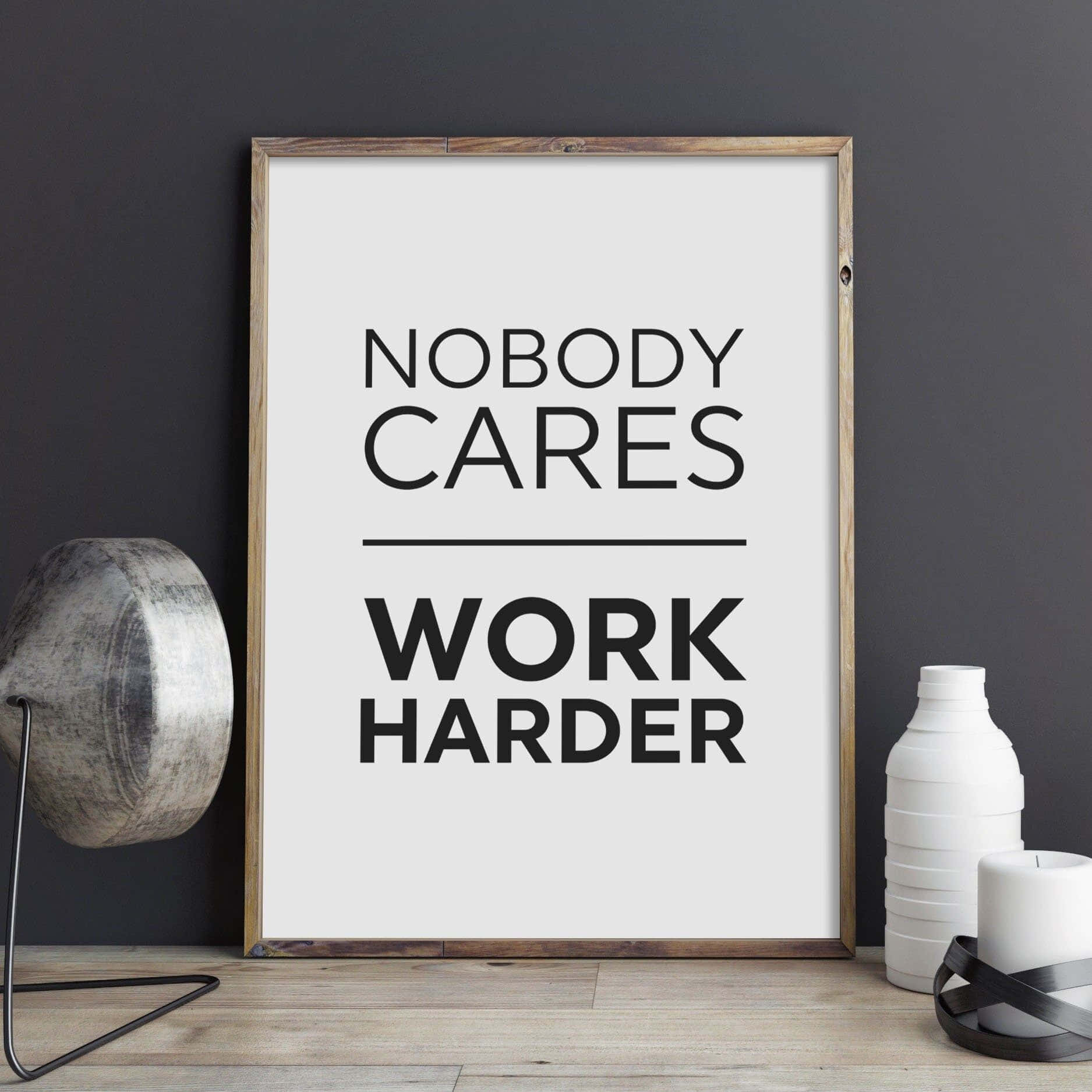 Motivational Poster Nobody Cares Work Harder Wallpaper
