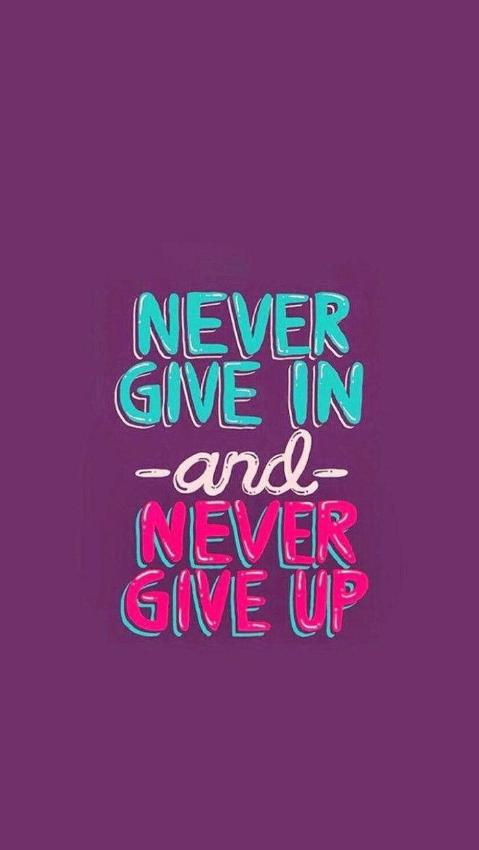 Never Give Up Or Give In