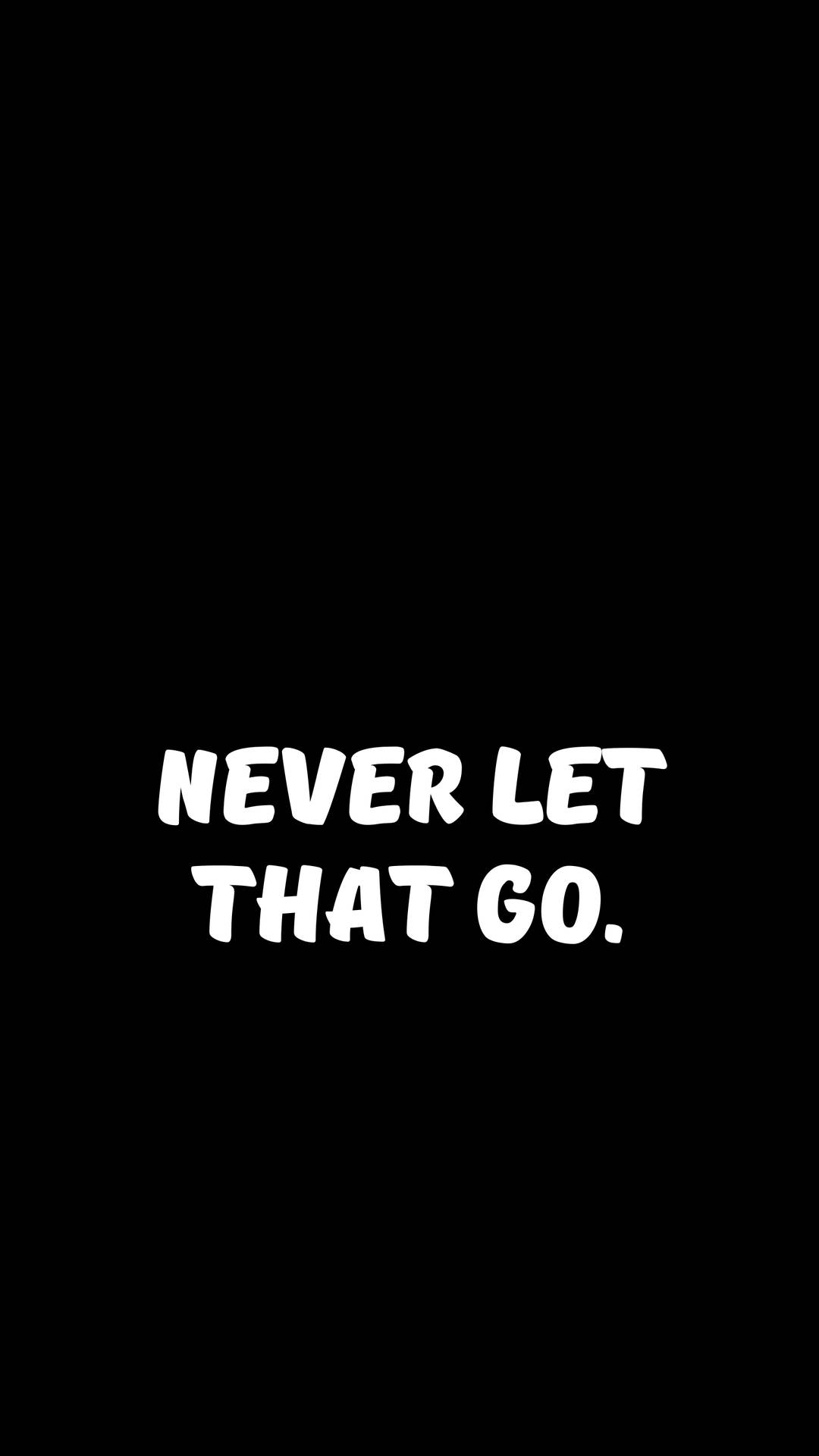 Never Let Go Quotes Wallpaper