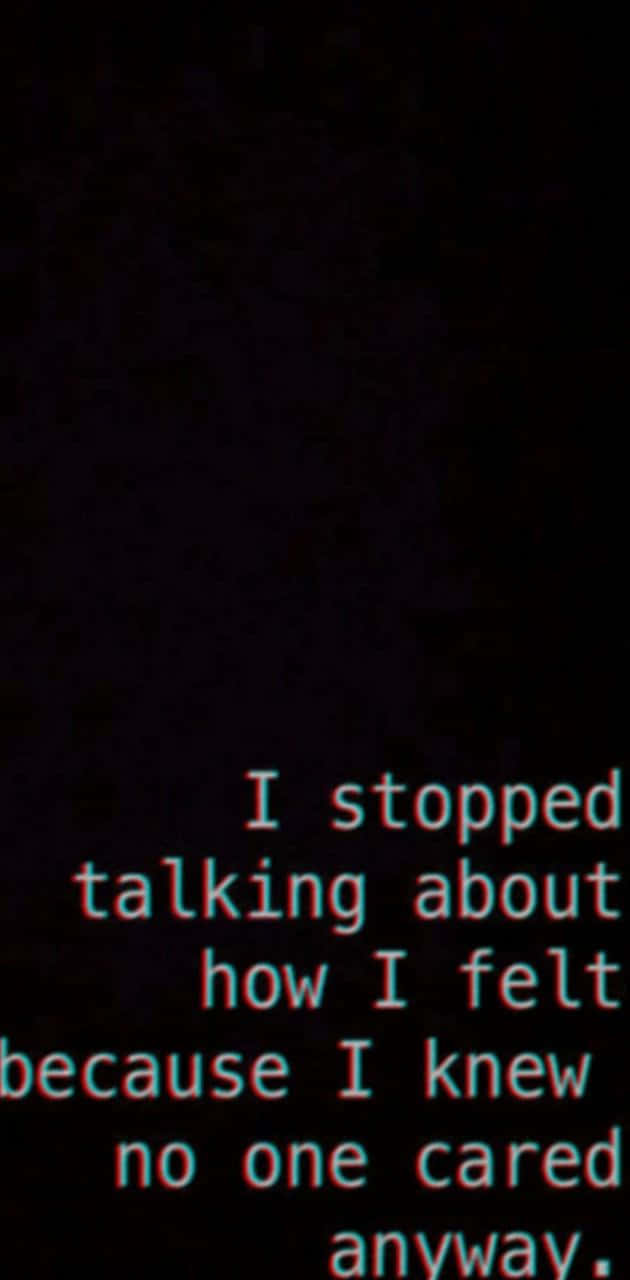A Black Screen With A Text Saying I Stopped Talking About How I Felt Because I Knew No One Cared Wallpaper