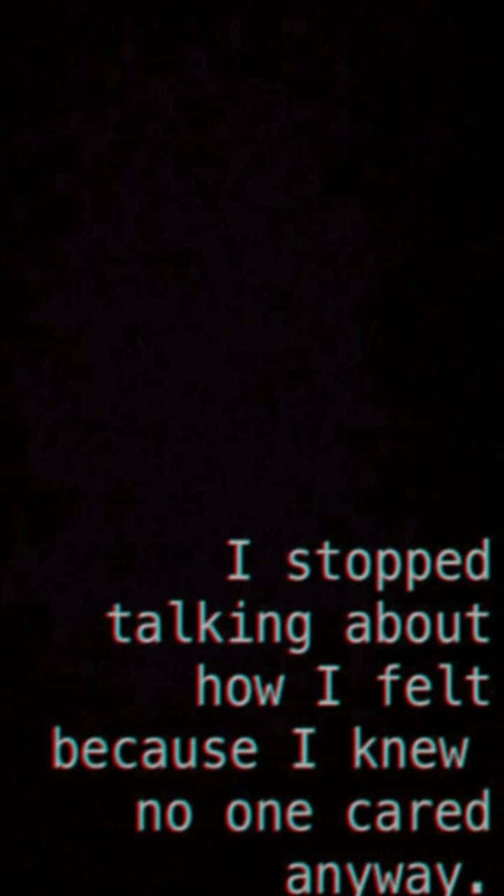 I Stopped Talking About How I Felt Because I Knew Cared One Anyway Wallpaper