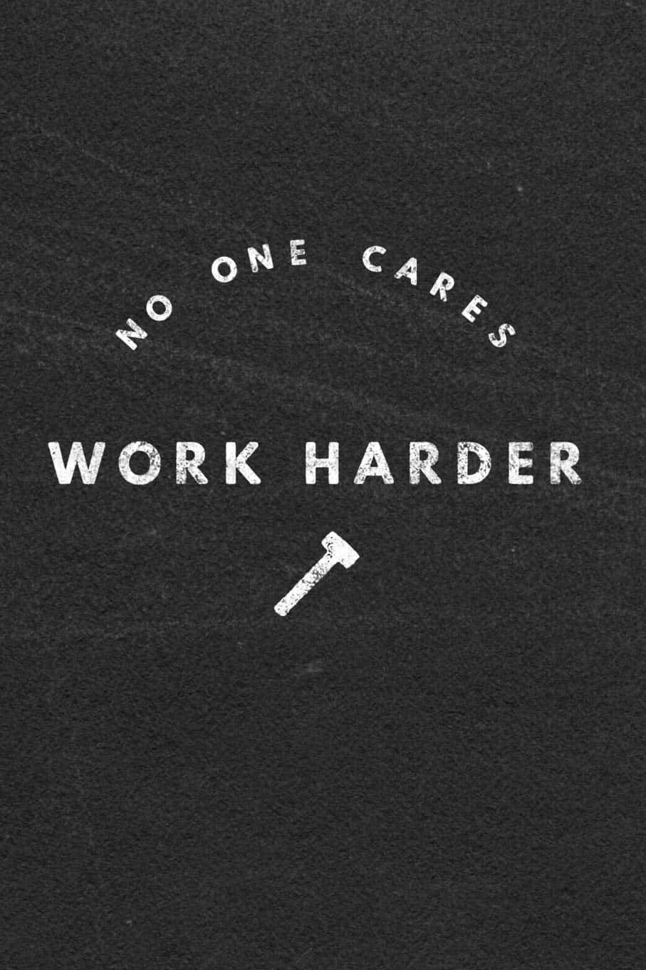 No One Cares Work Harder Wallpaper