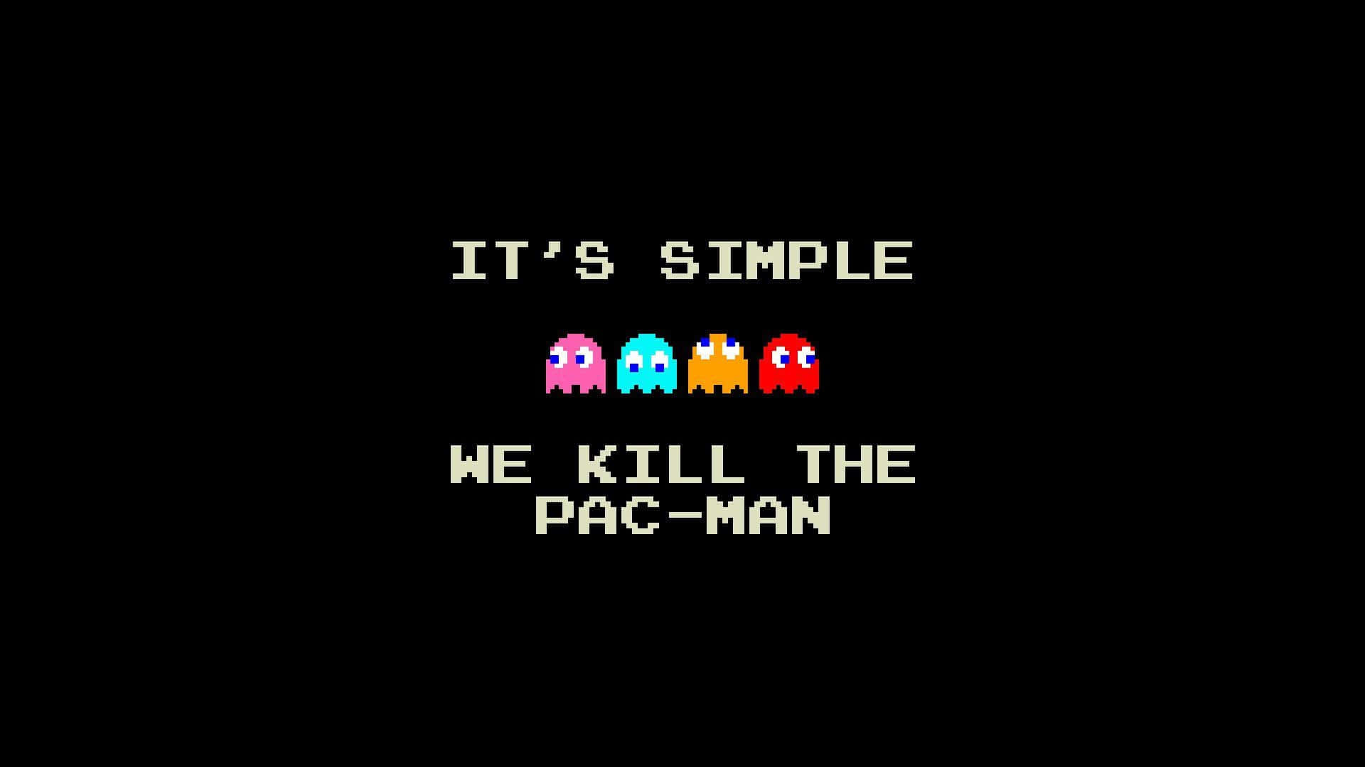 A Pac-man With The Words It's Simple We Kill The Pac-man Wallpaper