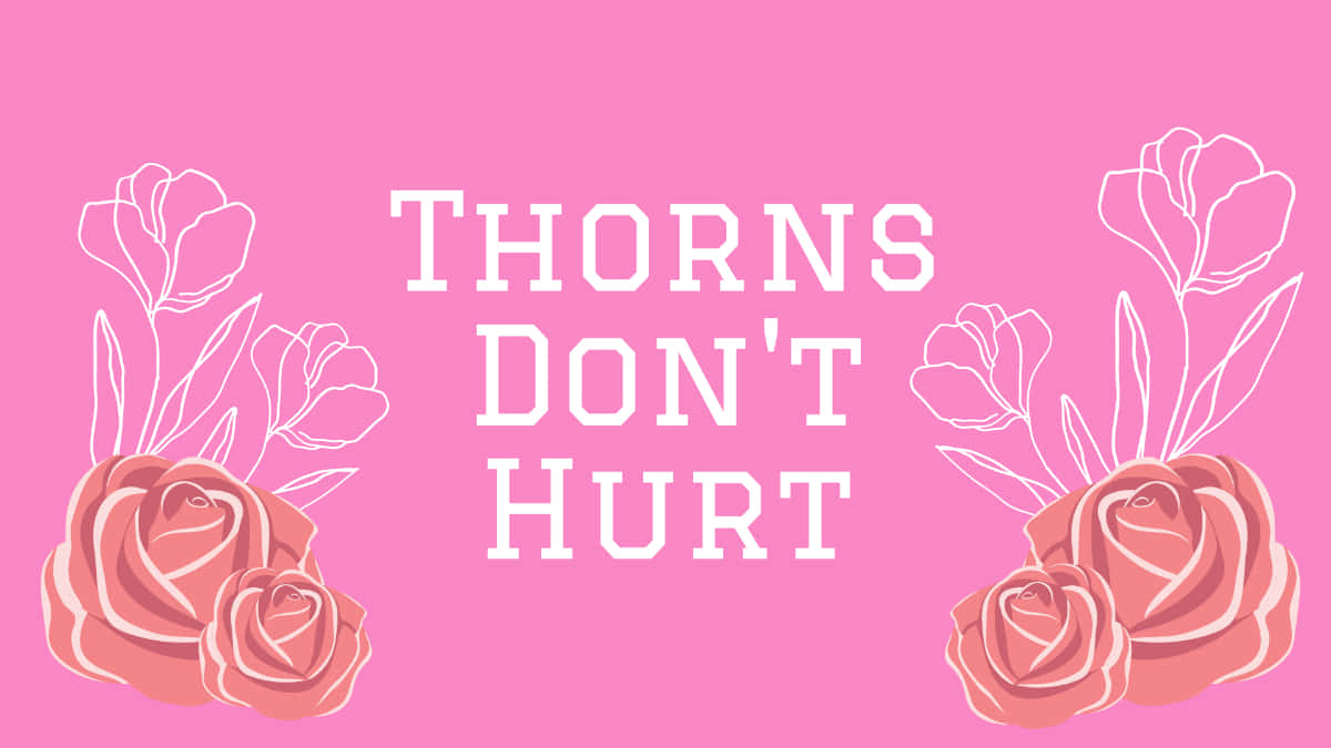 Pink_ Roses_ Thorns_ Dont_ Hurt_ Graphic Wallpaper