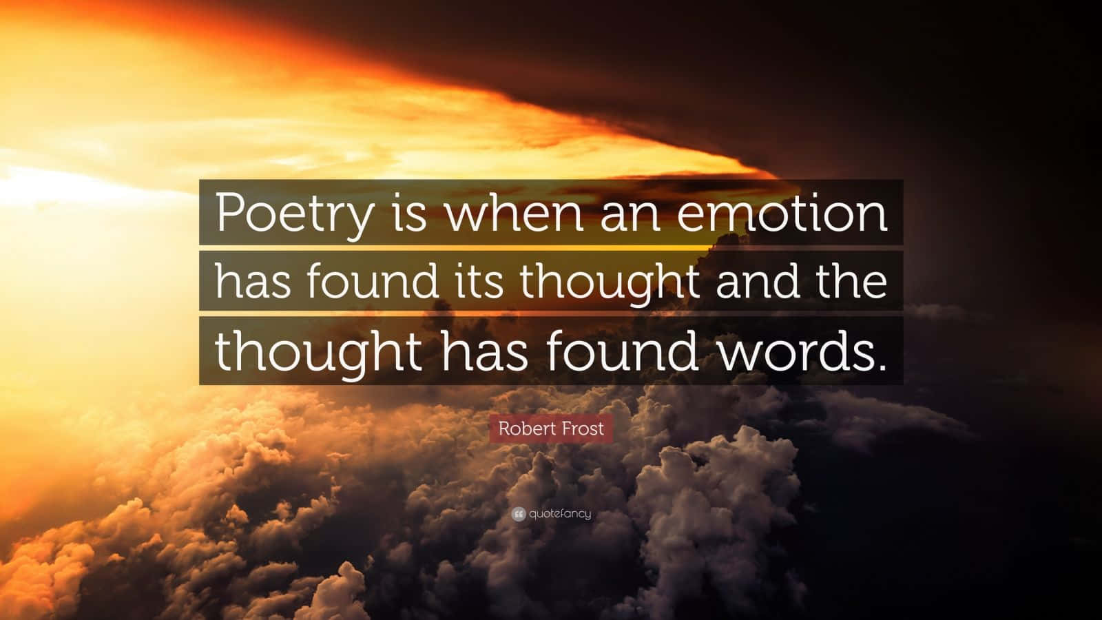 Poetry Is When An Emotion Has Found Thought And The Thought Has Found Words