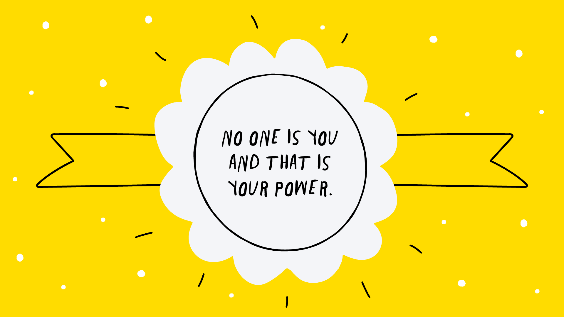 No One Is You And That Is Your Power