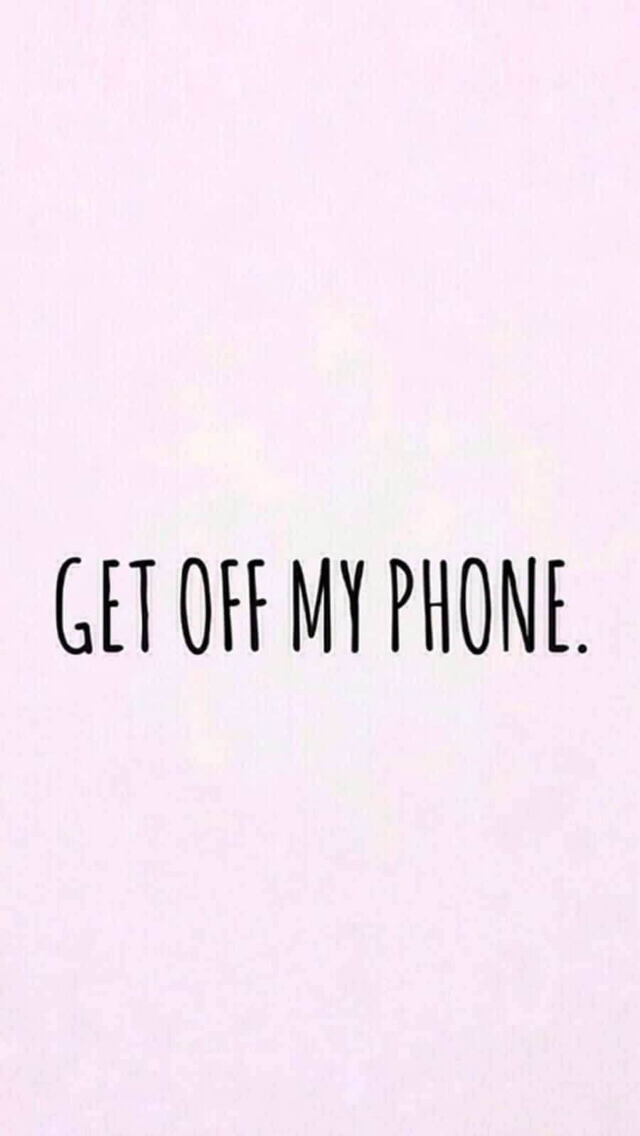 Get Off My Phone Quotes Wallpaper