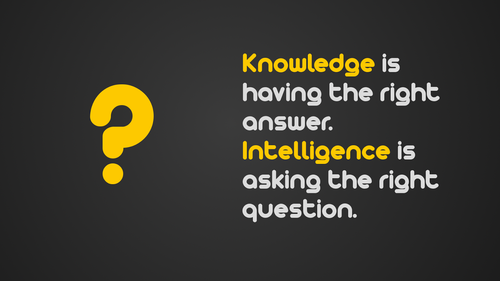 Knowledge Is Having The Right Answer Asking The Right Question