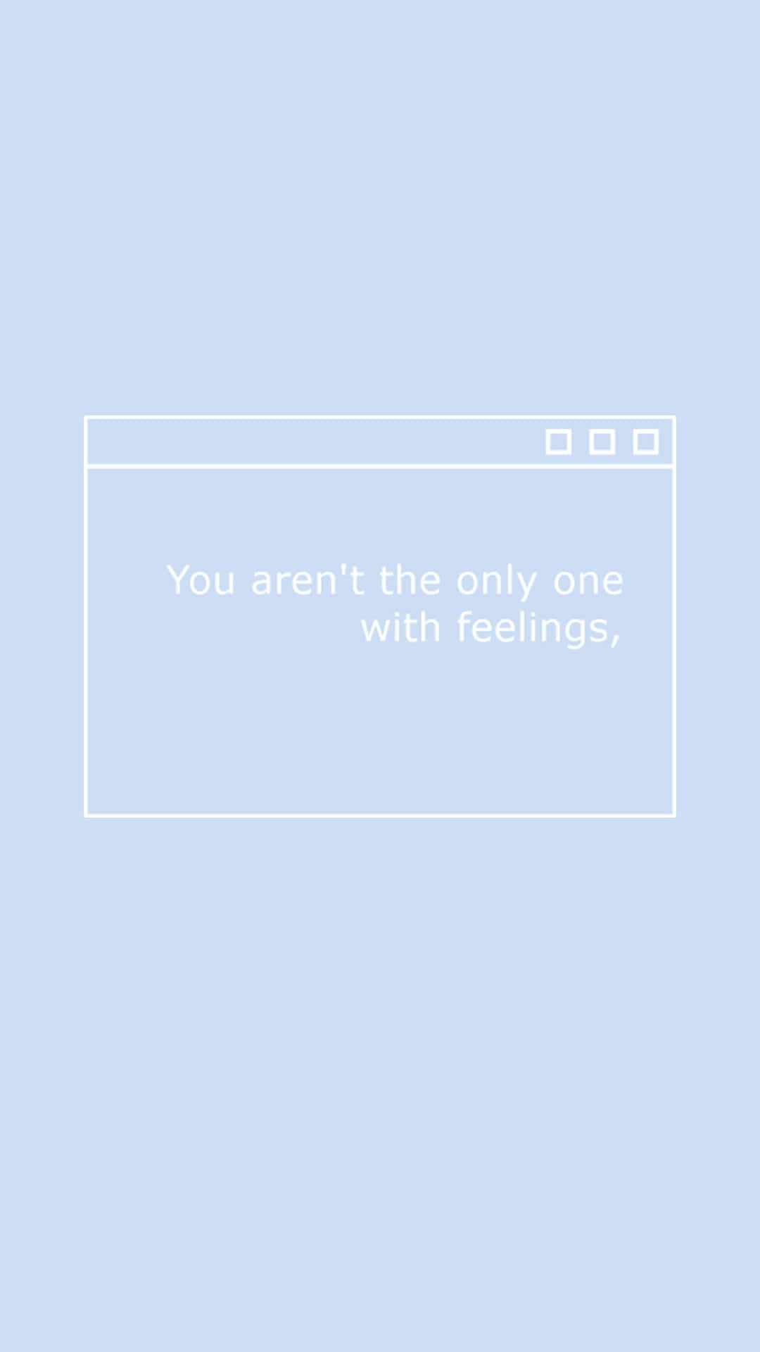 You Aren't The Only One With Feelings