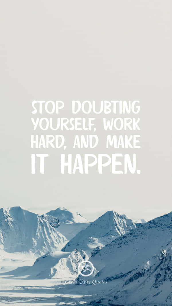 Stop Doubting Yourself Work Hard And Make It Happen Wallpaper