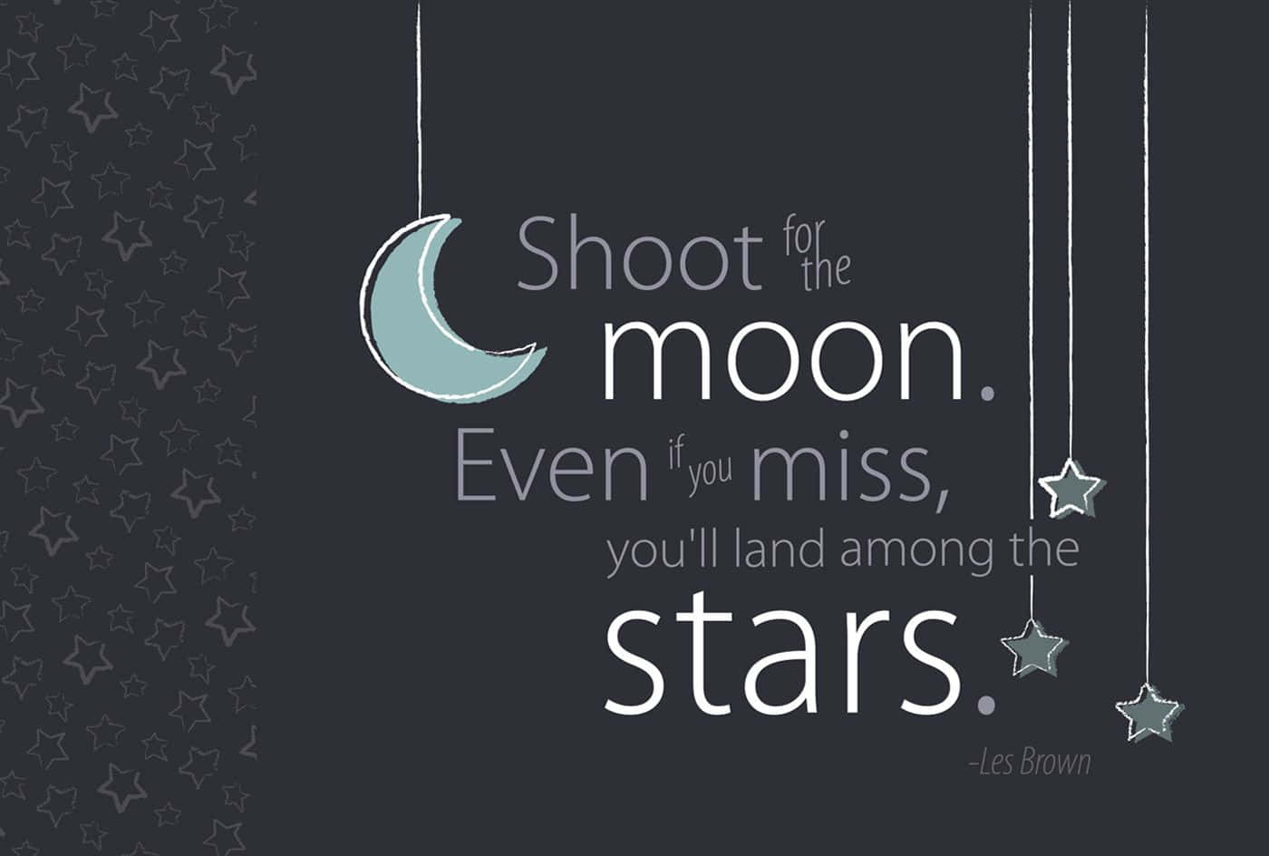 Shoot For The Moon Even If You Miss You Land Among The Stars