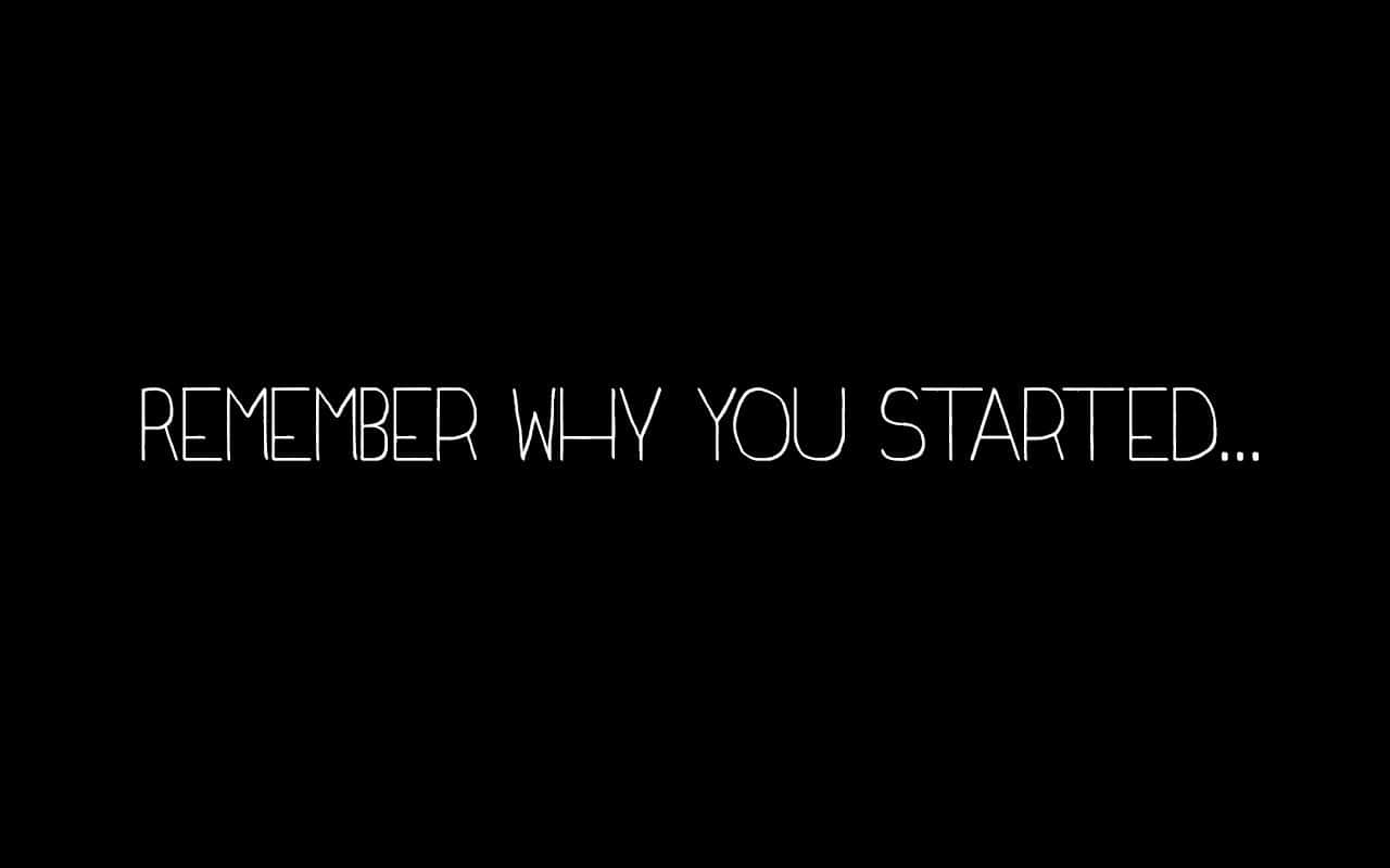 Remember Why You Started Wallpaper