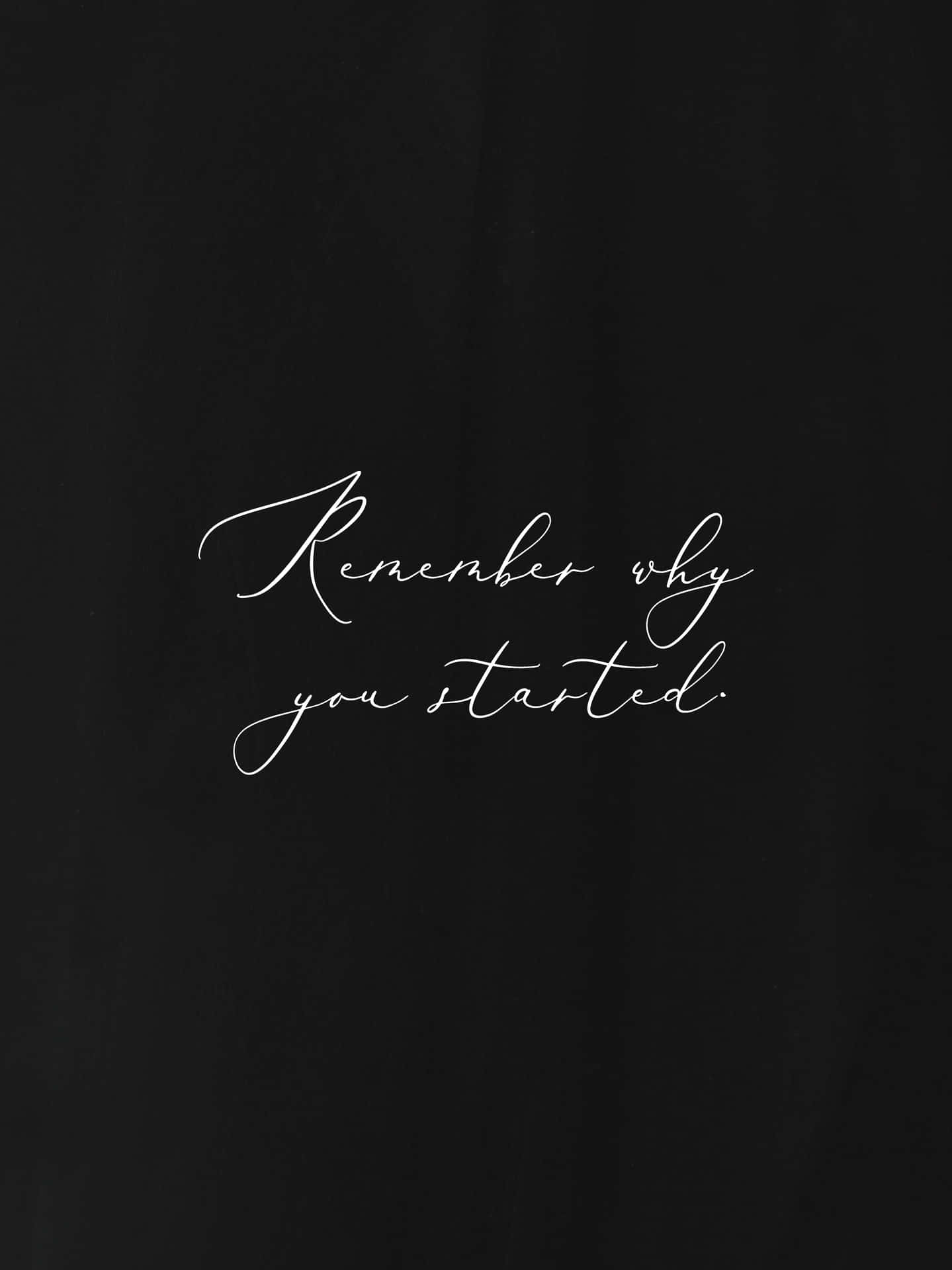 A Black Background With The Words Remember Why You Started Wallpaper