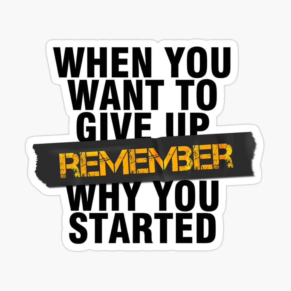 When You Want To Give Up Remember Why You Started Sticker Wallpaper