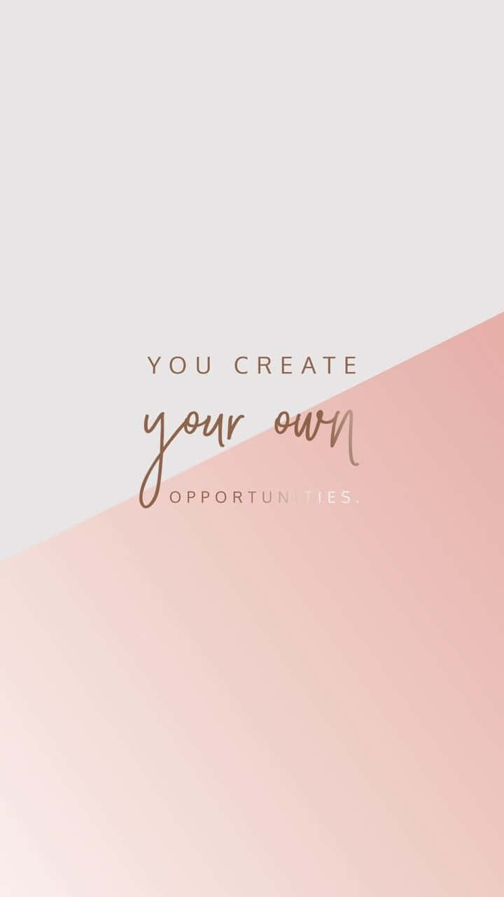 Rose Gold Phone You Create Your Own Opportunities Wallpaper